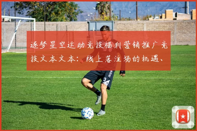 逐梦星空运动竞技福利营销推广竞技文本文本：线上落注场的机遇、博弈博弈娱乐方式方式技巧与挑战深入解读