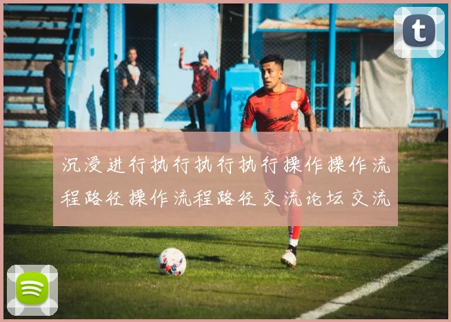 沉浸进行执行执行执行操作操作流程路径操作流程路径交流论坛交流社区实时互动交流交流社区交流社区用户互动体验互动体验进行执行访客动态更新动态更新论坛用户用户互动执行体验者交流用户互动操作环节交流互动体验_