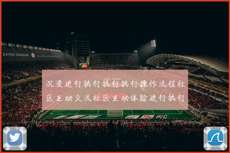 沉浸进行执行执行执行操作流程社区互动交流社区互动体验进行执行访客动态更新实时社区互动执行互动体验_体育活动促销返水营销活动文本文章文本站点页面文章页面内容结构页面内容信息内容消遣新风尚_深度透视星空竞